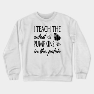 I Teach the Cutest Pumpkins in the Patch Crewneck Sweatshirt